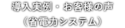 導入実例・お客様の声(省電力システム)