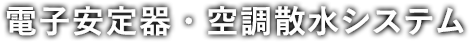 電子安定器・空調散水システム